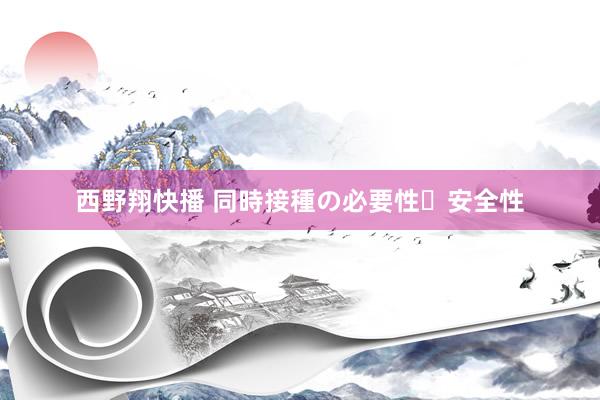 西野翔快播 同時接種の必要性・安全性