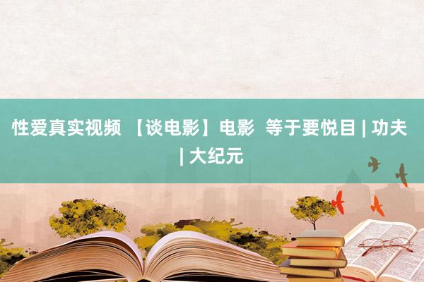 性爱真实视频 【谈电影】电影  等于要悦目 | 功夫 | 大纪元